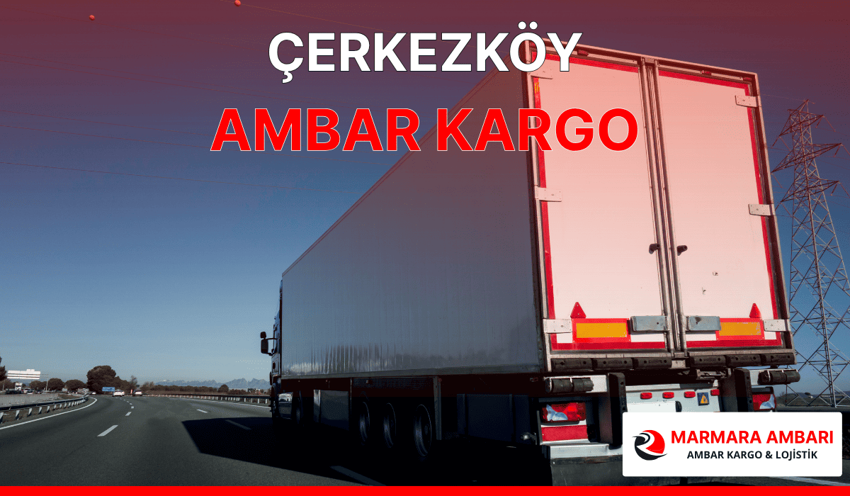 Çerkezköy Ambar Kargo